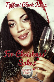 Title: For Christmas' Sake: Naughty Edition, Author: Tyffani Clark Kemp