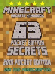 Title: Minecraft 63 Pocket Edition Secrets: 2015 Pocket Edition (Unofficial), Author: Ian The Minecrafter