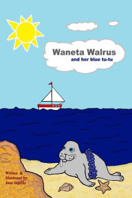 Title: Waneta Walrus And Her Blue Tu-tu, Author: Jean Ingellis