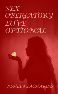 Title: Sex Obligatory, Love Optional, Author: Ashley Zacharias
