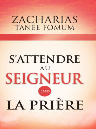 Title: S'attendre au Seigneur Dans la Priere, Author: Zacharias Tanee Fomum