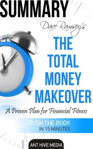 Title: Dave Ramsey's The Total Money Makeover: A Proven Plan for Financial Fitness Summary, Author: Ant Hive Media