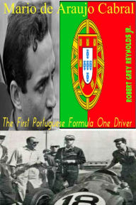 Title: Mario de Araujo Cabral The First Portuguese Formula One Driver, Author: Robert Grey Reynolds