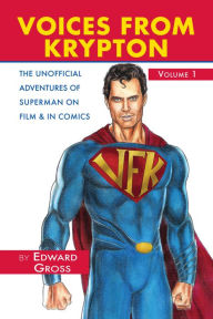 Title: Voices From Krypton: The Unofficial Adventures of Superman on Film & in Comics, Volume 1, Author: Edward Gross