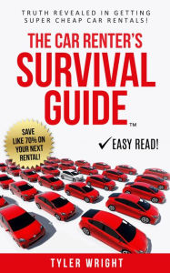 Title: The Car Renter's Survival Guide: Truth Revealed in Getting Super Cheap Car Rentals!, Author: Tyler Wright