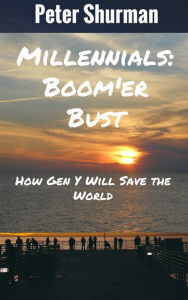 Title: Millennials: Boom'er Bust or How Gen Y Will Save the World, Author: Peter Shurman