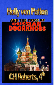 Title: Holly von Patton and the Price of Russian Doorknobs, Author: CH Roberts,4th