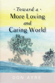 Title: Toward a More Loving and Caring World, Author: Don Ayre