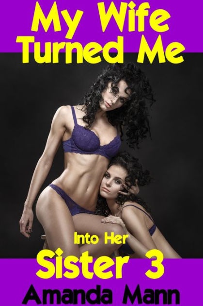 My Wife Turned Me Into Her Sister 3 (Interracial, Cuckold, Feminization) by Amanda Mann eBook Barnes and Noble® photo