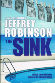 Title: The Sink: Crime, Terror and Dirty Money in the Offshore World, Author: Jeffrey Robinson