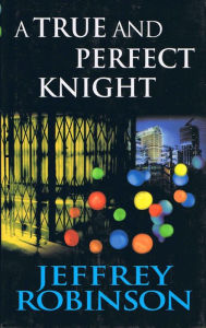 Title: A True and Perfect Knight, Author: Jeffrey Robinson