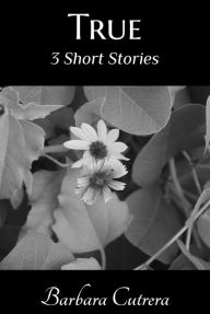 Title: True: 3 Short Stories, Author: Barbara Cutrera