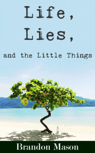 Title: Life, Lies, and the Little Things, Author: Brandon Mason