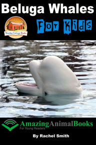 Title: Beluga Whales For Kids, Author: Rachel Smith