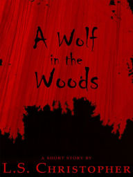 Title: A Wolf in the Woods, Author: L.S. Christopher