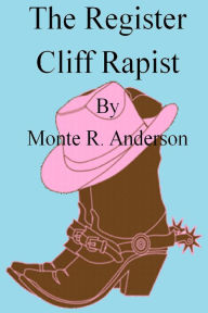 Title: The Register Cliff Rapist, Author: Monte R. Anderson