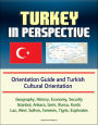 Turkey in Perspective: Orientation Guide and Turkish Cultural Orientation: Geography, History, Economy, Security, Istanbul, Ankara, Izmir, Bursa, Kurds, Laz, Alevi, Sufism, Cemevis, Tigris, Euphrates