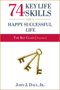 Title: 74 Key Life Skills for a Happy, Successful Life, Author: John J. Daly Jr.