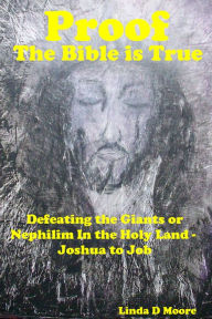 Title: Proof The Bible Is True: Defeating the Giants or Nephilim In the Holy Land - Joshua to Job, Author: Linda D Moore
