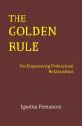 The Golden Rule: For Empowering Professional Relationships