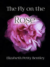 Title: The Fly on the Rose, Author: Elizabeth Petty Bentley