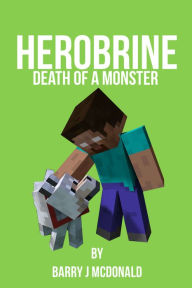 Title: Herobrine: Death Of A Monster, Author: Barry J McDonald