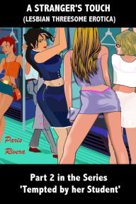 A Stranger's Touch (Lesbian Threesome Erotica): No. 2 in the series 'Tempted by her Student'