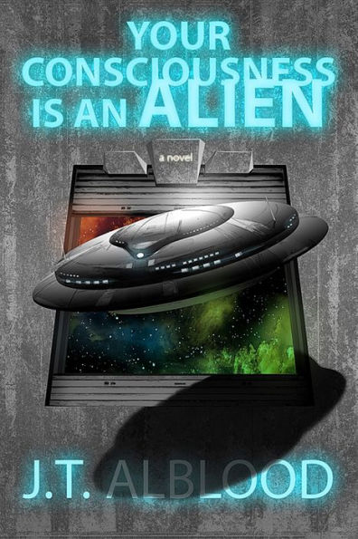 Your Consciousness is an Alien