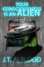 Your Consciousness is an Alien