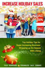 Title: How to Increase Holiday Sales and Wrap Up the Season with a Bang, Author: Toula Kountouris