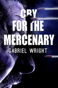 Title: Cry for the Mercenary, Author: Gabriel Wright