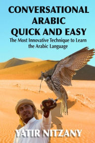 Title: Conversational Arabic Quick and Easy: The Most Innovative Technique to Learn the Arabic Language, Author: Yatir Nitzany