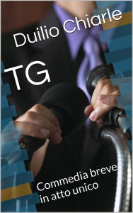 Title: TG - Commedia breve in atto unico, Author: Duilio Chiarle