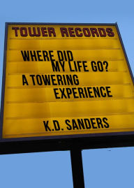 Title: Where Did My Life Go? A Towering Experience, Author: K.D. Sanders