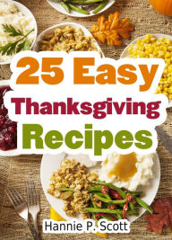 Title: 25 Easy Thanksgiving Recipes, Author: Hannie P. Scott