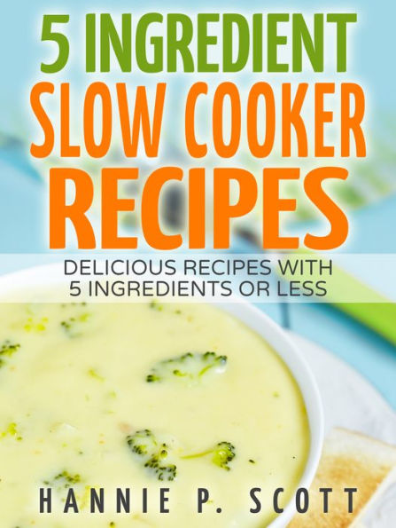 5 Ingredient Slow Cooker Recipes: Delicious Recipes With 5 Ingredients or Less