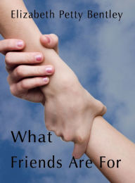 Title: What Friends Are For, Author: Elizabeth Petty Bentley