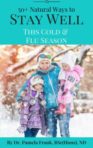Title: 50+ Natural Ways to Stay Well This Cold & Flu Season, Author: Dr. Pamela Frank