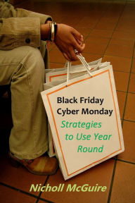 Title: Black Friday Cyber Monday Strategies to Use Year Round, Author: Nicholl McGuire