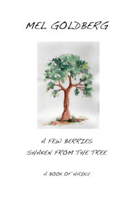 Title: A Few Berries Shaken From the Tree, Author: Mel Goldberg
