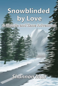 Title: Snowblinded by Love: A Marnie and Zane Adventure, Author: Shannon Muir