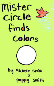 Title: Mister Circle Finds Colors, Author: Michelle Smith