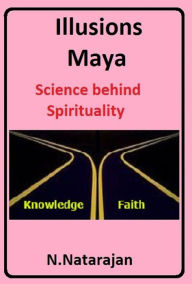 Title: Illusions: Maya The Science of Spirituality., Author: N.Natarajan