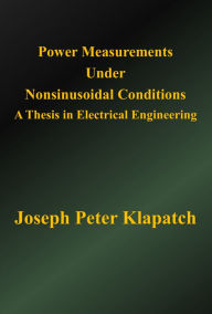 Title: Power Measurements Under Nonsinusoidal Conditions : A Thesis in Electrical Engineering, Author: Joseph Peter Klapatch