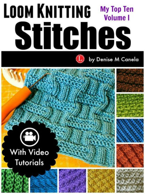 Loom Knitting Stitches: My Top Ten Volume I by Denise M Canela, eBook