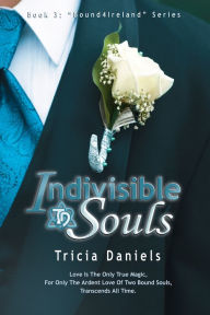 Title: Indivisible Souls: Book 3 of the Bound4Ireland Series, Author: Tricia Daniels