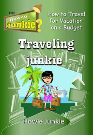 Title: Traveling Junkie: How to Travel for Vacation on a Budget, Author: Howie Junkie