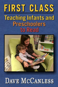 Title: First Class: Teaching Infants and Preschoolers to Read, Author: Dave McCanless