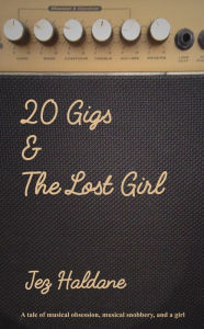 Title: 20 Gigs & The Lost Girl, Author: Jez Haldane