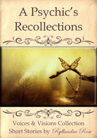 Title: A Psychic's Recollections Voices & Visions Collection, Author: Ryllandra Rose
